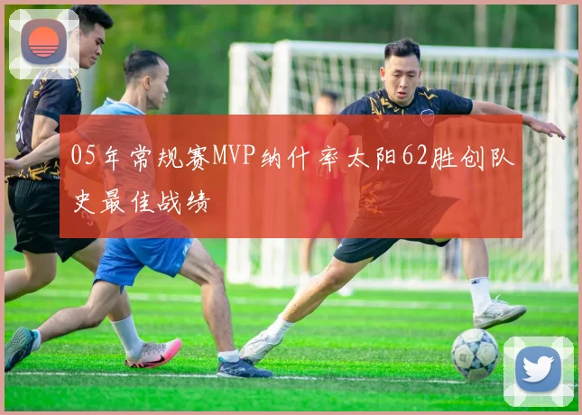 05年常规赛MVP纳什率太阳62胜创队史最佳战绩