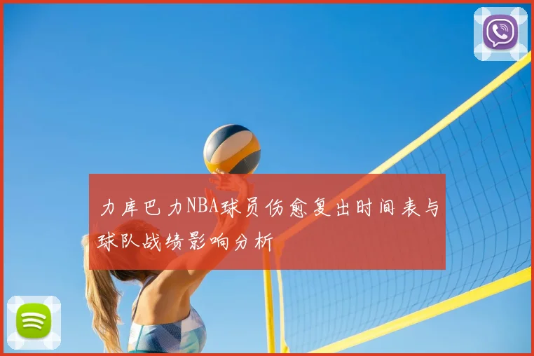 力库巴力NBA球员伤愈复出时间表与球队战绩影响分析