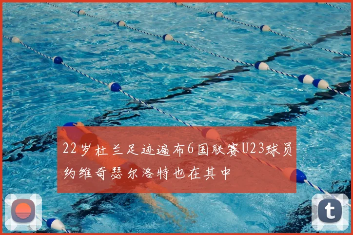 22岁杜兰足迹遍布6国联赛U23球员约维奇瑟尔洛特也在其中