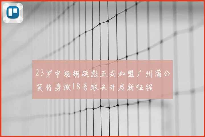 23岁中场胡延彪正式加盟广州蒲公英将身披18号球衣开启新征程