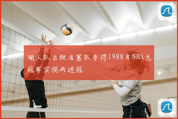 湖人队击败活塞队夺得1988年NBA总冠军实现两连冠