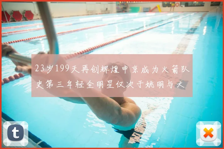 23岁199天再创辉煌申京成为火箭队史第三年轻全明星仅次于姚明与大梦