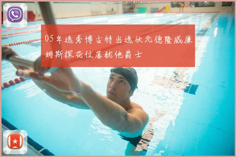 05年选秀博古特当选状元德隆威廉姆斯探花位落犹他爵士