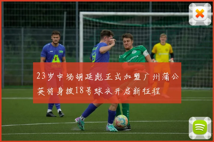 23岁中场胡延彪正式加盟广州蒲公英将身披18号球衣开启新征程