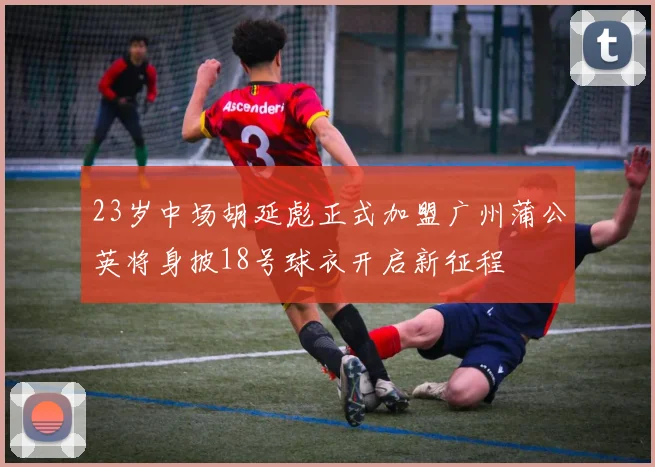 23岁中场胡延彪正式加盟广州蒲公英将身披18号球衣开启新征程