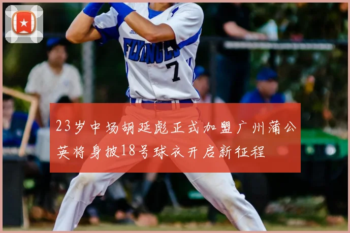 23岁中场胡延彪正式加盟广州蒲公英将身披18号球衣开启新征程
