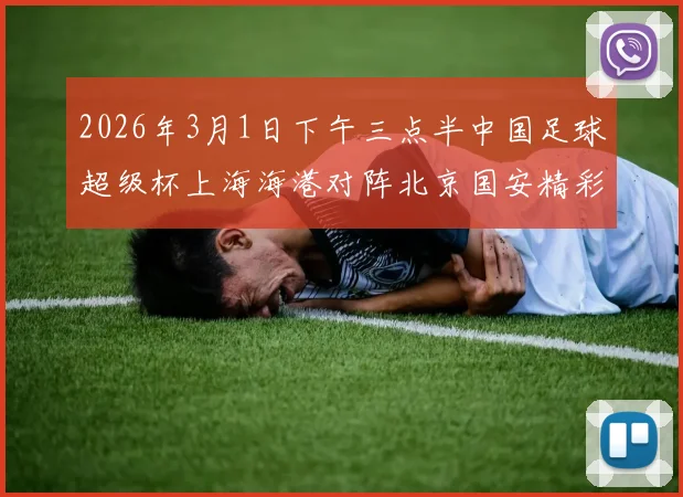 2026年3月1日下午三点半中国足球超级杯上海海港对阵北京国安精彩对决即将上演