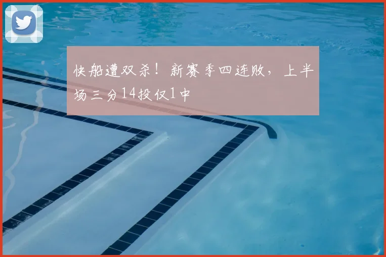 快船遭双杀！新赛季四连败，上半场三分14投仅1中