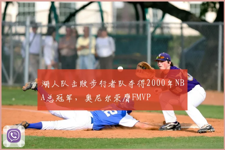 湖人队击败步行者队夺得2000年NBA总冠军,奥尼尔荣膺FMVP