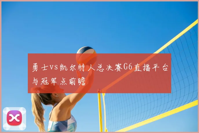 勇士vs凯尔特人总决赛G6直播平台与冠军点前瞻
